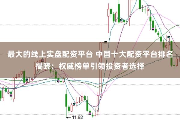 最大的线上实盘配资平台 中国十大配资平台排名揭晓：权威榜单引领投资者选择