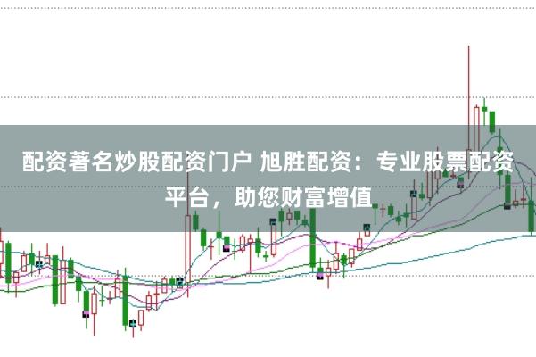配资著名炒股配资门户 旭胜配资：专业股票配资平台，助您财富增值