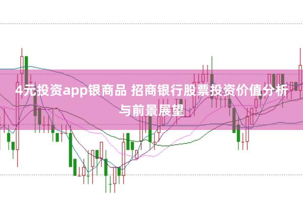 4元投资app银商品 招商银行股票投资价值分析与前景展望