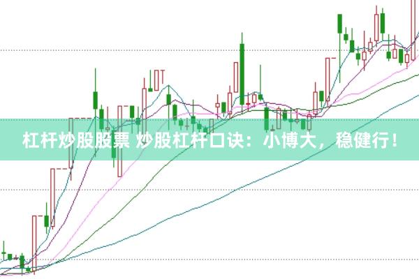 杠杆炒股股票 炒股杠杆口诀：小博大，稳健行！