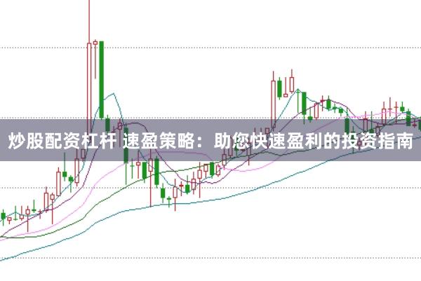 炒股配资杠杆 速盈策略：助您快速盈利的投资指南