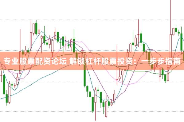 专业股票配资论坛 解锁杠杆股票投资：一步步指南