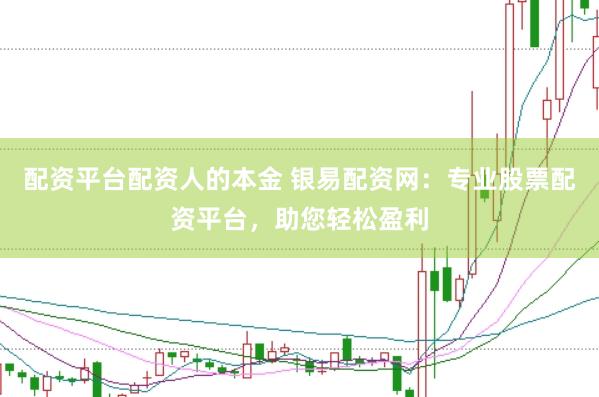 配资平台配资人的本金 银易配资网：专业股票配资平台，助您轻松盈利