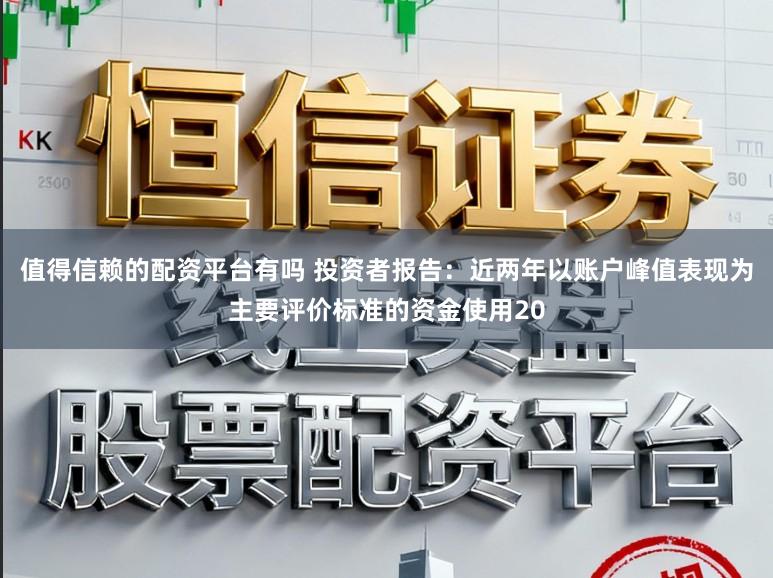 值得信赖的配资平台有吗 投资者报告：近两年以账户峰值表现为主要评价标准的资金使用20