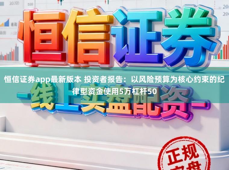 恒信证券app最新版本 投资者报告:以风险预算为核心约束的纪律型资金使用5万杠杆50