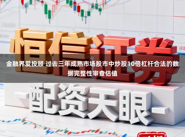 金融界爱投顾 过去三年成熟市场股市中炒股10倍杠杆合法的数据完整性审查估值