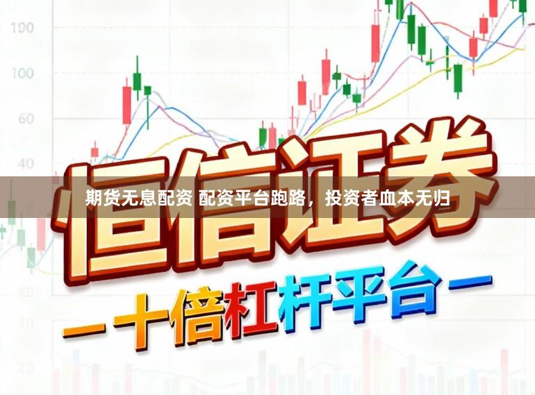 期货无息配资 配资平台跑路，投资者血本无归