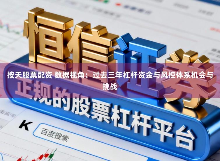 按天股票配资 数据视角：过去三年杠杆资金与风控体系机会与挑战