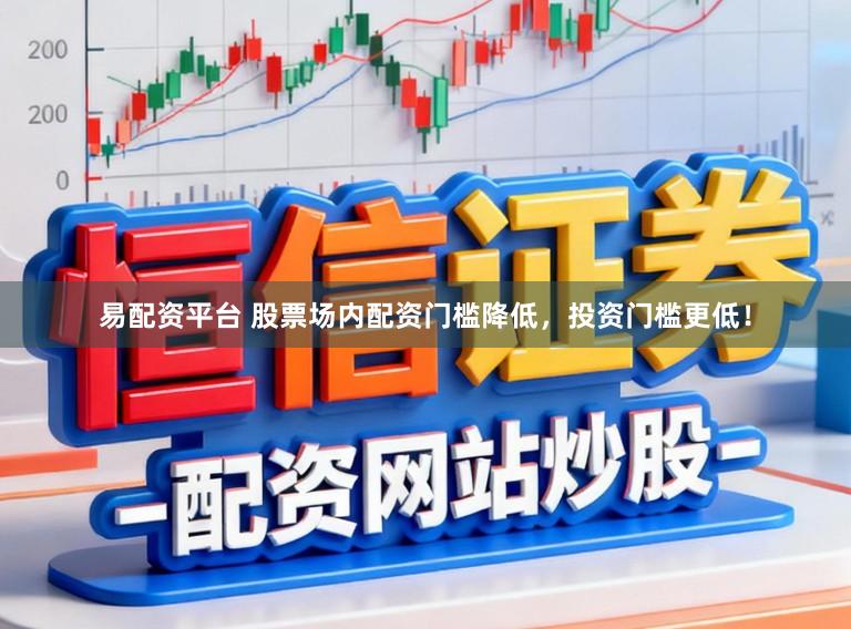 易配资平台 股票场内配资门槛降低，投资门槛更低！