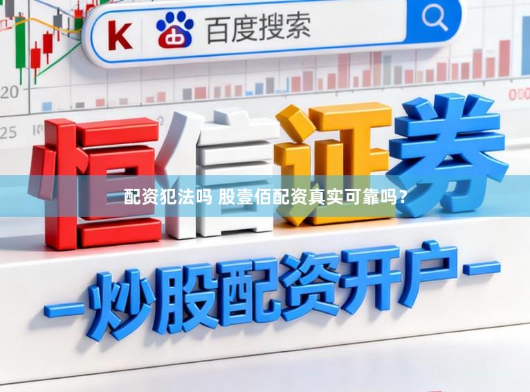 配资犯法吗 股壹佰配资真实可靠吗？