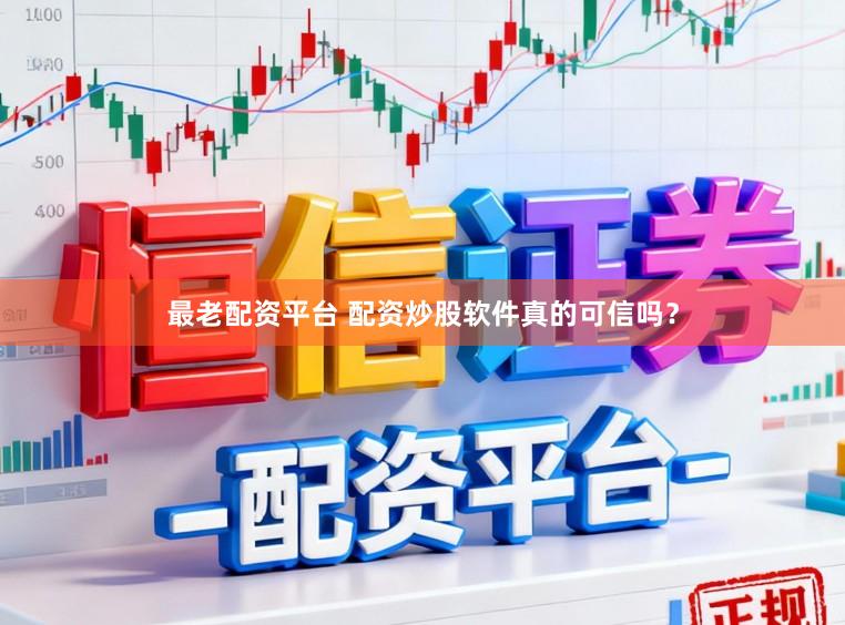 最老配资平台 配资炒股软件真的可信吗？