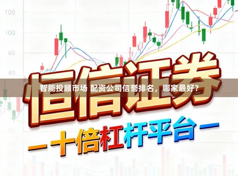 智能投顾市场 配资公司信誉排名，哪家最好？