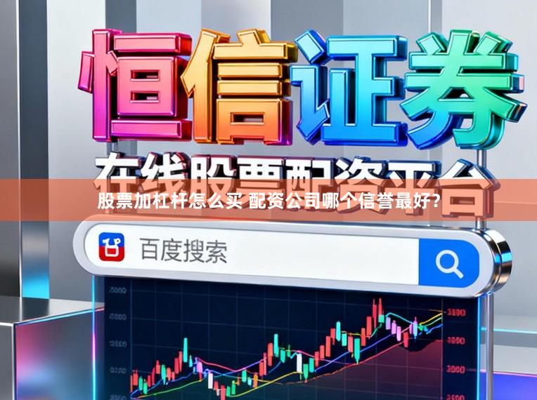 股票加杠杆怎么买 配资公司哪个信誉最好？