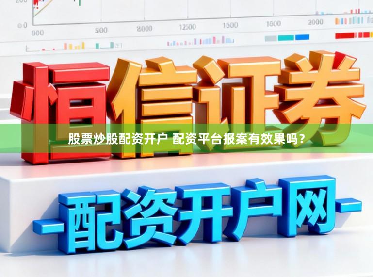 股票炒股配资开户 配资平台报案有效果吗？