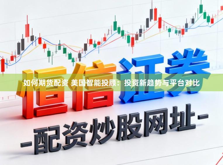 如何期货配资 美国智能投顾:投资新趋势与平台对比