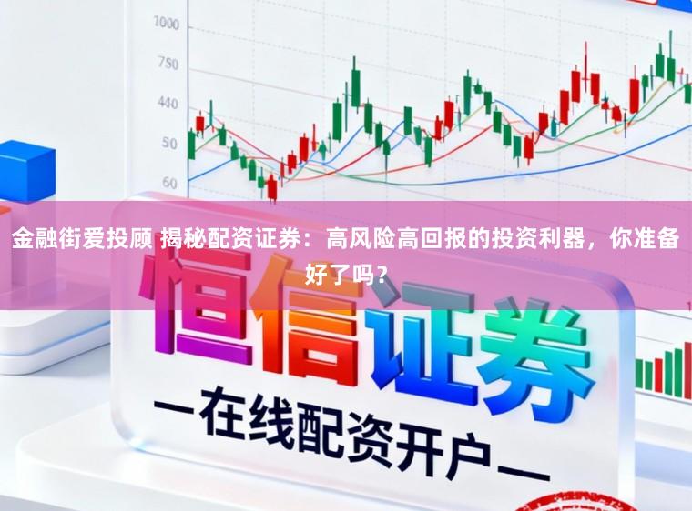 金融街爱投顾 揭秘配资证券：高风险高回报的投资利器，你准备好了吗？