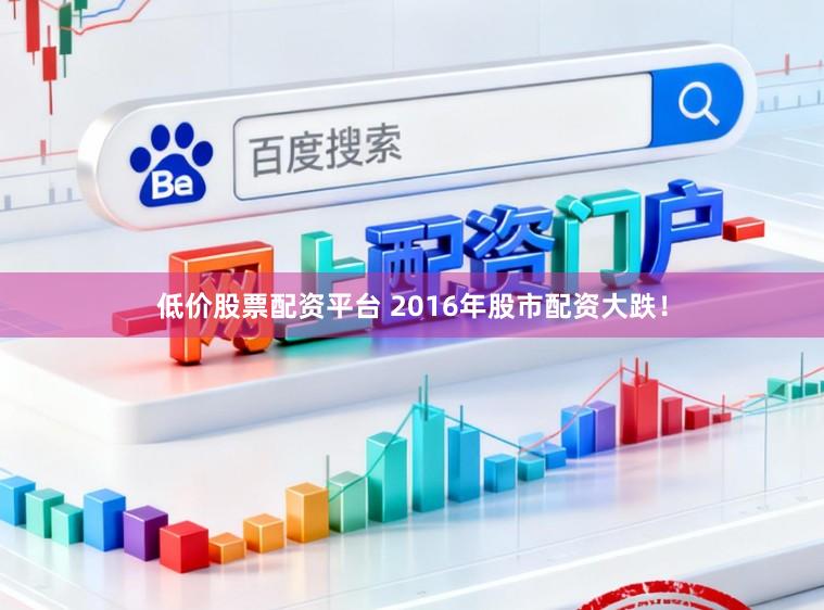 低价股票配资平台 2016年股市配资大跌!