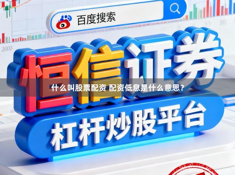 什么叫股票配资 配资低息是什么意思？