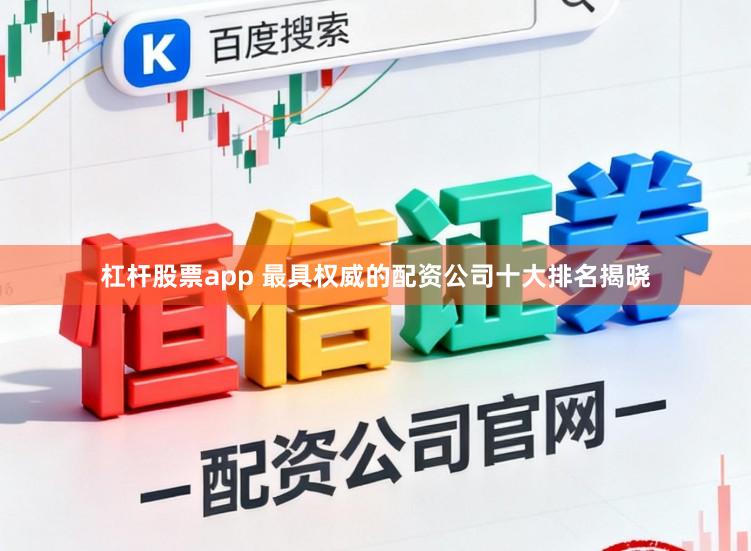 杠杆股票app 最具权威的配资公司十大排名揭晓