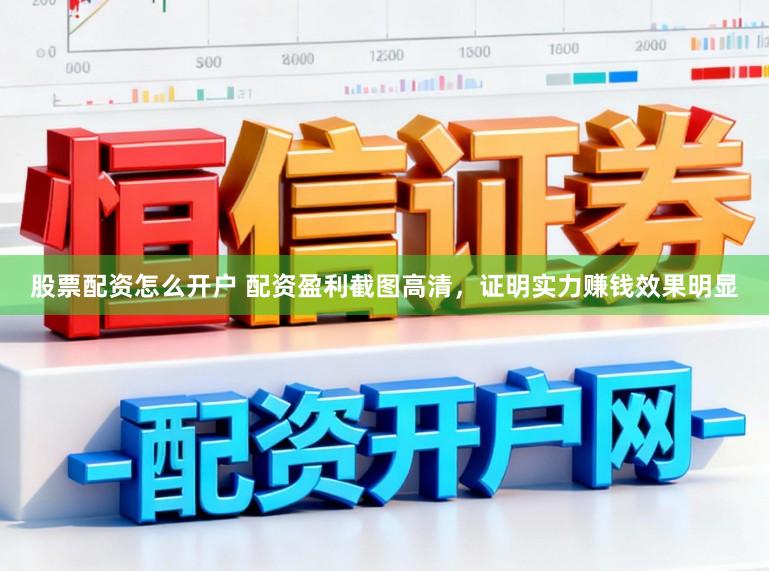 股票配资怎么开户 配资盈利截图高清，证明实力赚钱效果明显