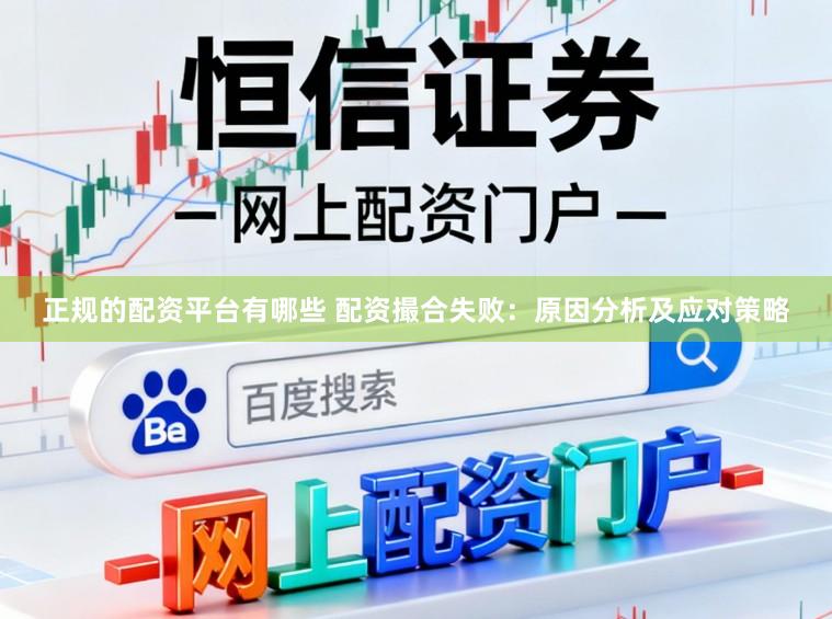 正规的配资平台有哪些 配资撮合失败：原因分析及应对策略